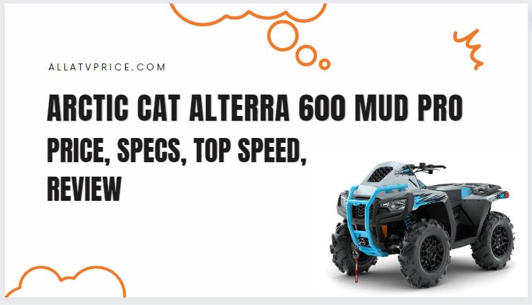 Arctic Cat Alterra 600 MUD PRO Price, Specs, Top Speed, Review
