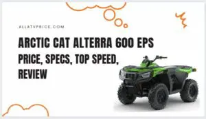 Arctic Cat Alterra 600 EPS Price, Specs, Top Speed, Review