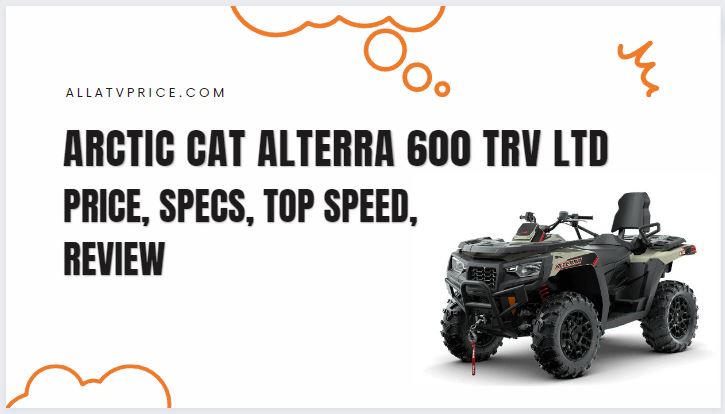Arctic Cat Alterra 600 TRV LTD Price, Specs, Top Speed, Review